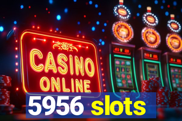 5956 slots